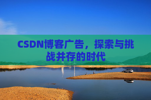 CSDN博客广告，探索与挑战并存的时代